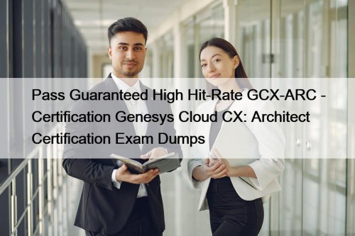 Pass Guaranteed High Hit-Rate GCX-ARC - Certification Genesys ...