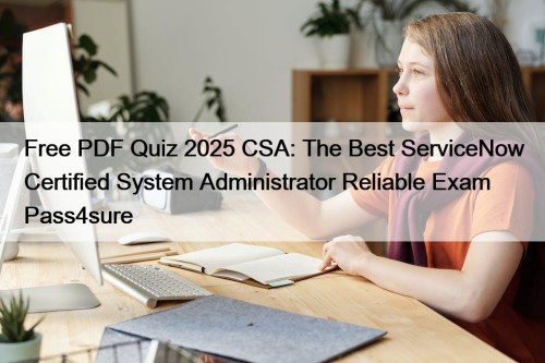 Free PDF Quiz 2025 CSA: The Best ServiceNow ...